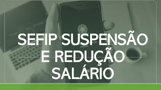 SEFIP SUSPENSÃO E REDUÇÃO SALÁRIO [upl. by Ssitnerp]