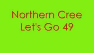 Northern CreeLets Go 49 [upl. by Ok]