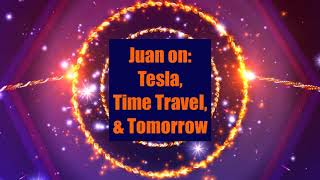 Juan on Tesla Time Travel amp Tomorrow [upl. by Aennyl705]