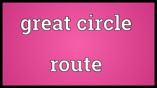 Great circle route Meaning [upl. by Bugbee]