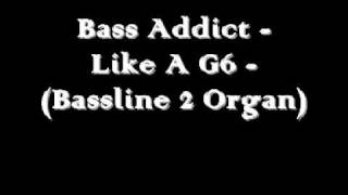 Bass Addict  Like A G6 Organ 2 Basslinewmv [upl. by Philine610]