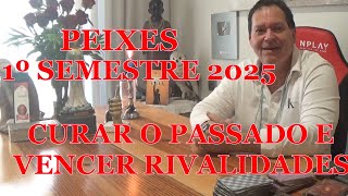 PEIXES 1º SEMESTRE 2025 A CURA DO PASSADO E VENCER RIVALIDADES [upl. by Ahsinwad]