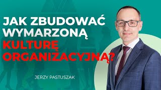 Jak zbudować WYMARZONĄ kulturę organizacyjną  Jerzy Pastuszak [upl. by Amaso364]