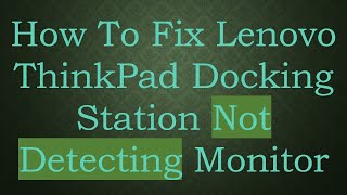 How To Fix Lenovo ThinkPad Docking Station Not Detecting Monitor [upl. by Lissie]