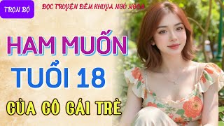 Đọc truyện đêm khuya tâm sự thầm kín cực hay quotHAM MUỐN TUỔI TRẺquot Truyện làng quê tâm sự thầm kín [upl. by Parik]