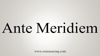 How To Say Ante Meridiem [upl. by Waterman670]