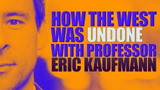 How The West Was Undone  with Eric Kaufmann [upl. by Drofniw]