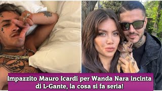 Impazzito Mauro Icardi per Wanda Nara incinta di L Gante la cosa si fa seria [upl. by Doi123]