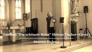 Tauflied quotDie schönste Reisequot Cover Helene Fischer gesungen von Simone Kujawa [upl. by Neeluj]