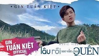 GIN TUẤN KIỆT  LÂU RỒI SAO VẪN CHƯA QUÊN Official MV [upl. by Refeinnej]