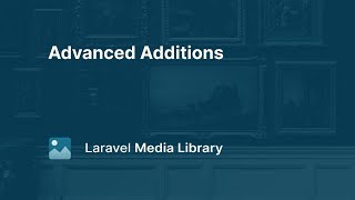 02 Advanced Additions  Laravel Media Library [upl. by Sitruk264]