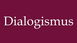 How to Pronounce Dialogismus Dialogism Correctly in German [upl. by Trish214]