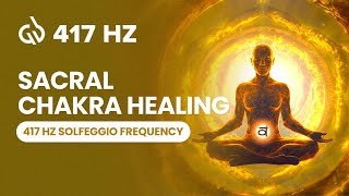 417 Hz Solfeggio Frequency Sacral Chakra Healing Remove Negative Energy [upl. by Tnomyar]