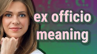 Ex officio  meaning of Ex officio [upl. by Ellinad]