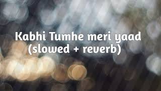 kabhi tumhe slowed reverb song listen and enjoy the song [upl. by Ahseram861]