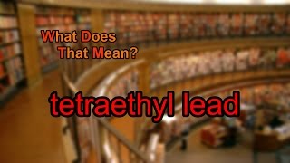 What does tetraethyl lead mean [upl. by Wernsman]