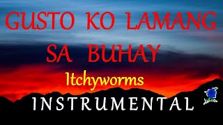 GUSTO KO LAMANG SA BUHAY  ITCHYWORMS instrumental lyrics [upl. by Telford]