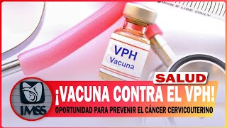 VACUNA CONTRA EL VPH PARA PREVENIR EL CÁNCER CERVICOUTERINO EN MÉXICO FECHAS Y GRUPOS PRIORITARIOS [upl. by Dranal]