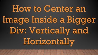 How to Center an Image Inside a Bigger Div Vertically and Horizontally [upl. by Duyne18]