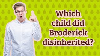 Which child did Broderick disinherited [upl. by Mosira]