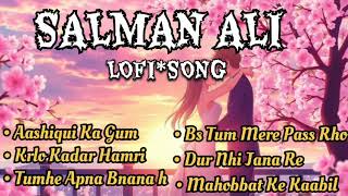 SALMAN ALI TOP SONGSLofiSlowedReverbHIMESH RESHAMIYAlofilofiworldsad viralvideolove [upl. by Ynnus]