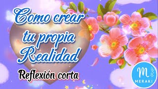 Como crear tu propia realidad 🌺 Lindos mensajes par la vida ÁBRELO escúchalo por favor Meraki vida [upl. by Wilkie]