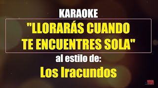 KARAOKE LOS IRACUNDOS  LLORARAS CUANDO TE ENCUENTRES SOLA Mejor versión [upl. by Mcadams]