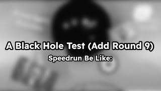 A Black Hole Test Add Round 9 Speedrun Be Like [upl. by Hertz]