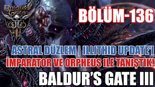 Baldurs Gate 3 Bölüm 136  Astral Düzlem  İmparator ve Orpheus ile Tanıştık  Illithid Updatei [upl. by Neenahs]