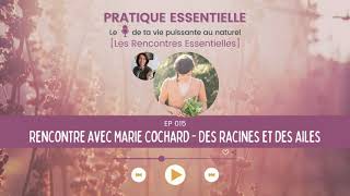 Les rencontres Essentielles 1  des Racines et des ailes avec Marie Cochard  Podcast 015 [upl. by Tloh]