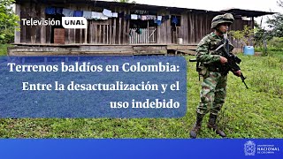 Terrenos baldíos en Colombia entre la desactualización y el uso indebido  PeriódicoUNAL [upl. by Ingra]