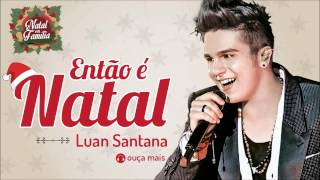 Luan Santana  Então é Natal Happy XMas  Natal em Família [upl. by Anyahs100]