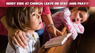 Noisy Kids at Church Leave or Stay and Pray  CloudMom [upl. by Noraha50]