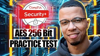 CompTIA Security SY0 701 AES 256 Advanced Encryption Standard 256 Bit Practice Exam [upl. by Petromilli739]