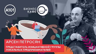 Бизнескафе А101 Арсен Петросян вопросы поддержки локальных предпринимателей [upl. by Fidellas332]