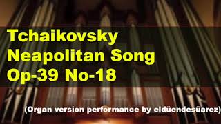 Tchaikovsky  Neapolitan Song Op39 No18 Organ version performance by eldüendesüarez [upl. by Weinshienk]