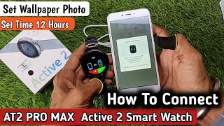 How To Connect Active 2  AT2 Pro Max how to connect Smart watch to phone  Set Wallpaper Photo [upl. by Kiryt229]