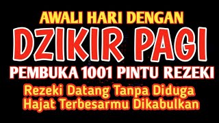 AWALI HARI DENGAN DZIKIR PAGI PEMBUKA 1001 PINTU REZEKI DATANG TANPA DIDUGA [upl. by Ardnaed476]