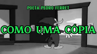 Poeta Pedro Ferret  Como Uma Cópia [upl. by Llerihs]