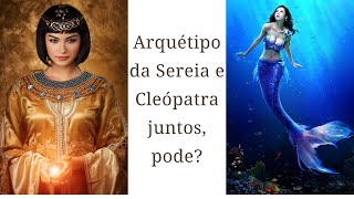 Arquétipo da SEREIA e CLEÓPATRA JUNTOS PODE [upl. by Gebelein444]