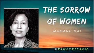 The Sorrow of Women  Mamang Dai  Analysis  kshetriprem [upl. by Krasnoff]