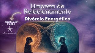 Limpeza de Relacionamento  Divórcio Energético [upl. by Taite940]