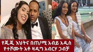 ETHIOPIA የጂጂ እህትና በጠሚ አብይ አዲስ የተሾሙት አቶ ዛዲግ አብርሃ ጋብቻመሰረት መብራቴMirt Media News now 2020 [upl. by Gnos]