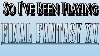 So Ive Been Playing FINAL FANTASY XV  Review PS4 [upl. by Lrigybab]