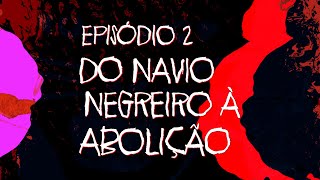 Ep 2 Do Navio Negreiro à Abolição  Coleção Antirracista [upl. by Trakas]