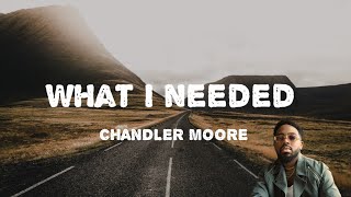 Chandler Moore  What I Needed lyrics [upl. by Jeggar214]