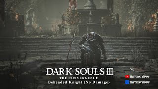 Beheaded Knight No Damage  Dark Souls 3 The Convergence [upl. by Noirret562]