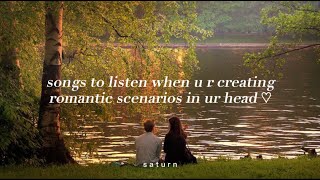 Songs to listen when u r creating romantic scenarios in ur head ♡  s a t u r n [upl. by Zondra]