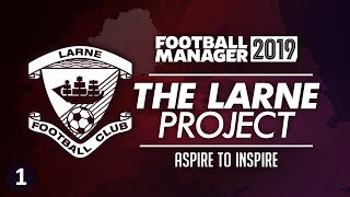 THE LARNE PROJECT S1 E1  Aspire to Inspire  Football Manager 2019 Lets Play FM19 [upl. by Vasti828]