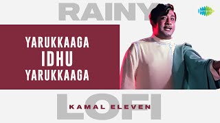 Yarukkaaga Idhu Yarukkaaga  Rainy Lofi  Vasantha Maligai  TM Soundararajan  Kamal Eleven [upl. by Alrick49]